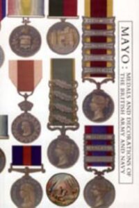 Medals and Decorations of the British Army and Navy by John Horsley Mayo