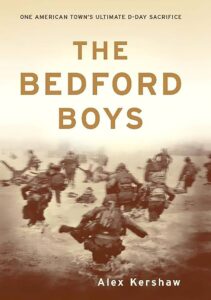 The Bedford Boys: One American Town’s Ultimate D-Day Sacrifice by Alex Kershaw